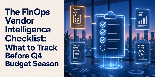 The FinOps Vendor Intelligence Checklist: What to Track Before Q4 Budget Season